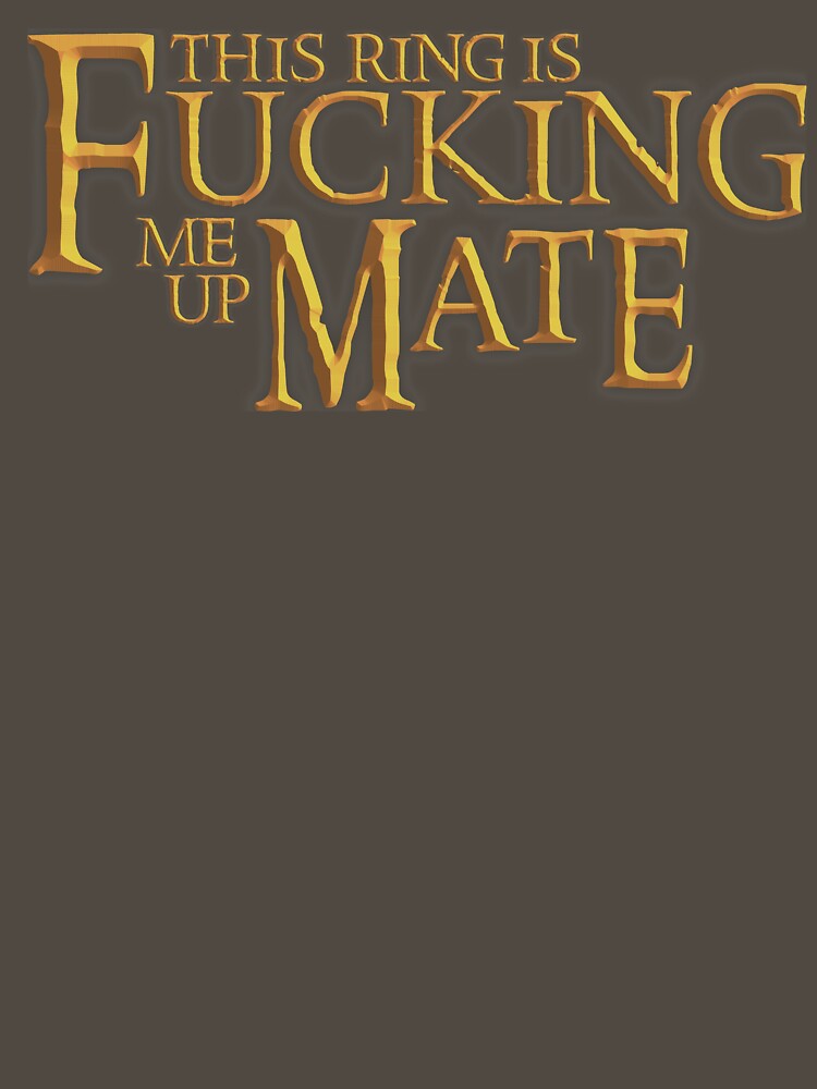 This Ring is Fucking Me Up Mate by WPPosters T-Shirts, Hoodie, Sweatshirt | BlankRebels.com (Image 3)