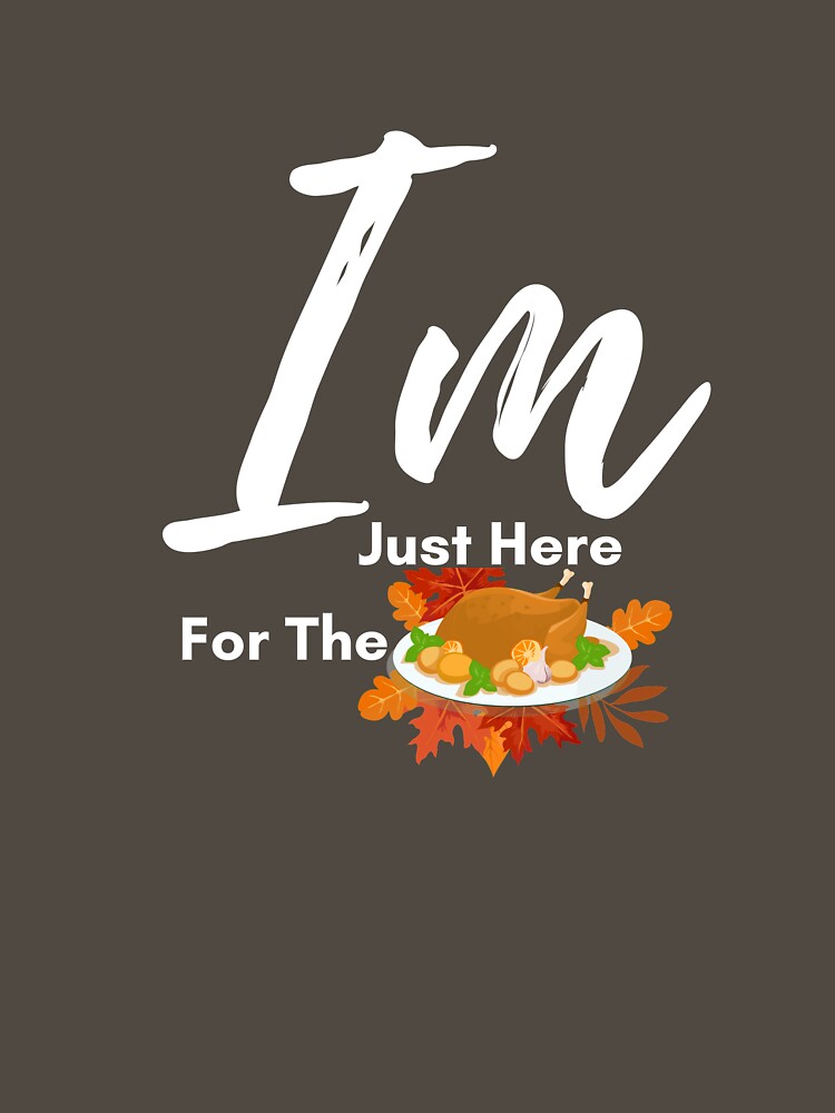 I am just here for the turkey thanksgiving - Thanksgiving gift by nubiestore T-Shirts, Hoodie, Sweatshirt (Image 3)