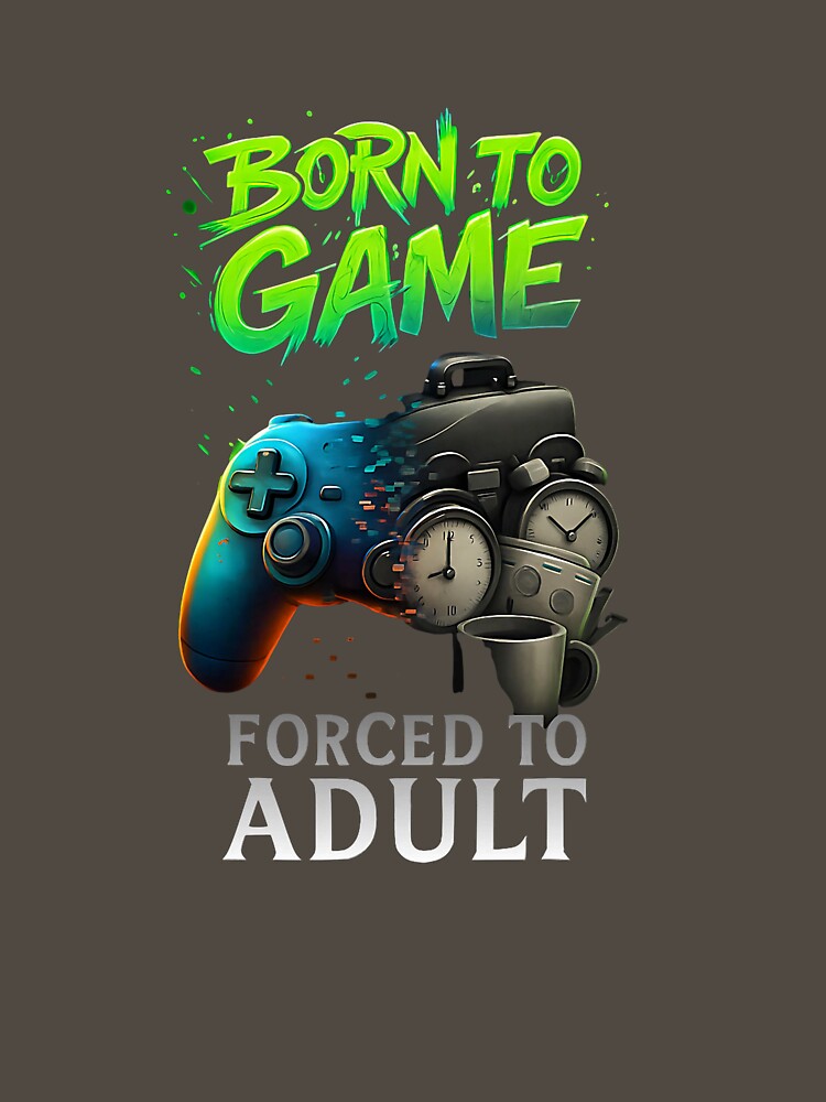 Born to Game Forced to Adult Funny Gaming Adult Gamer by ArleneRowe T-Shirts, Hoodie, Sweatshirt | BlankRebels.com (Image 3)