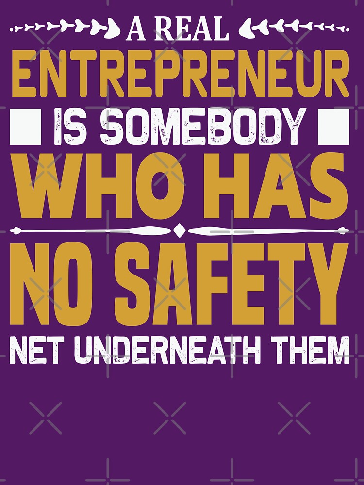 A REAL ENTREPRENUR IS SOMMEBOOY WHO HAS NO SAFETY NET UNDERNEATH THEM by finnimoo T-Shirts, Hoodie, Sweatshirt (Image 3)