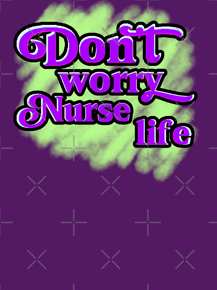 Don't Worry Nurse Life – Fun Design for Nurses by AstronautMerch T-Shirts, Hoodie, Sweatshirt | BlankRebels.com (Image 3)