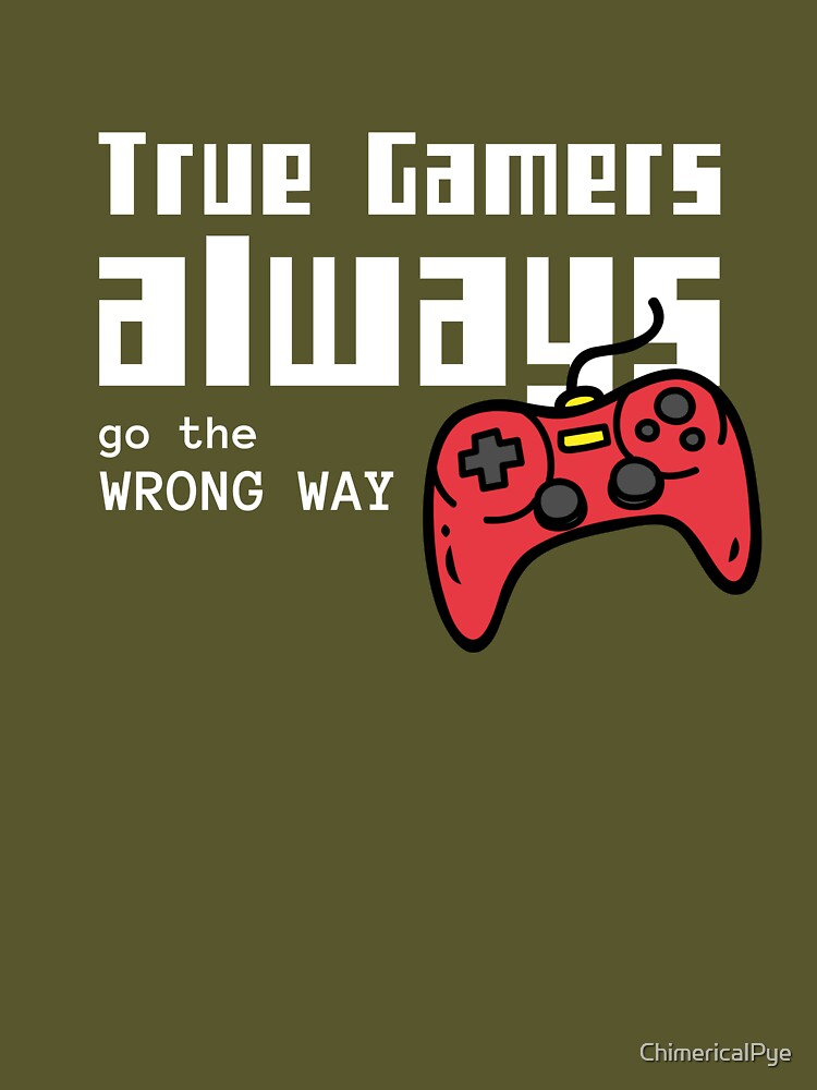 True Gamers Always go the Wrong Way by ChimericalPye