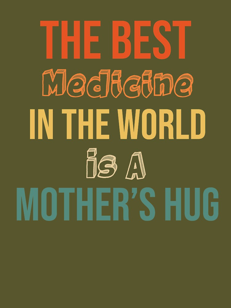 Inspirational Mothers Day Quotes : The Best Medicine In The World Is A Mothers Hug by Raminovitch T-Shirts,... (Image 3)