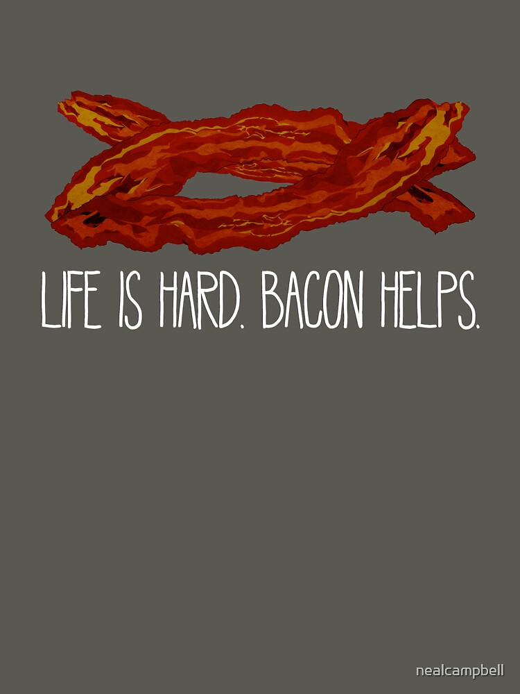 Life is hard. Bacon helps. by nealcampbell
