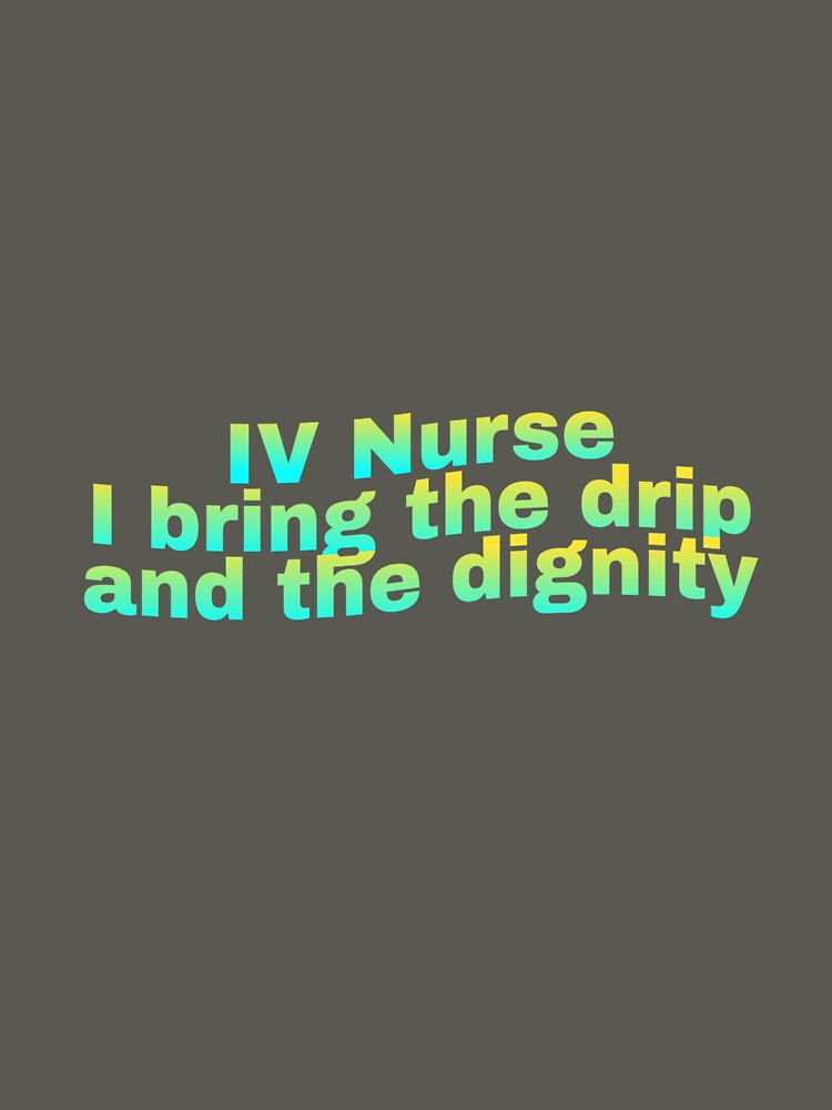 IV Nurse Drip and Dignity Quote by LynnLLewis T-Shirts, Hoodie, Sweatshirt | BlankRebels.com (Image 3)