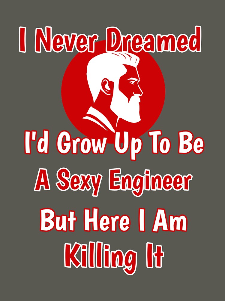 I Never Dreamed I'd Grow Up To Be A Sexy Engineer But Here I Am Killing It Design by Angela Mello T-Shirts,... (Image 3)