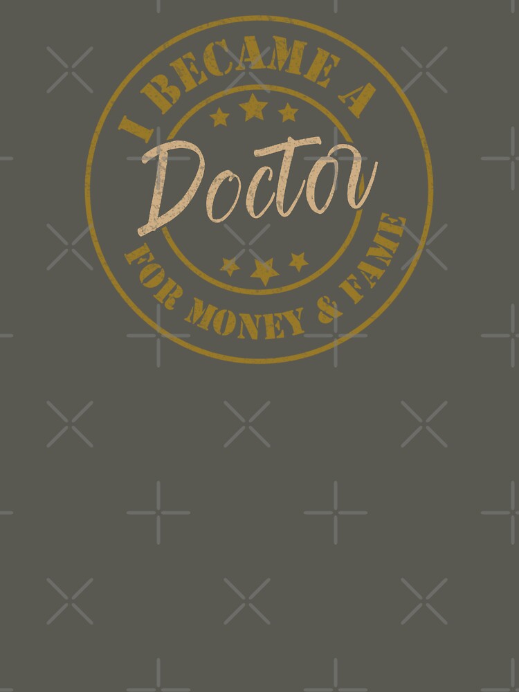 I Became A Doctor For Money And Fame - Funny Doctor Quote Gift Idea For Men and Womens by Mmmm3344 T-Shirts,... (Image 3)