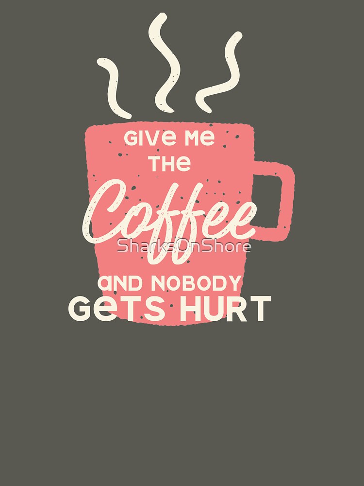 Give Me Coffee Nobody Gets Hurt T-Shirts, Hoodie, Sweatshirt