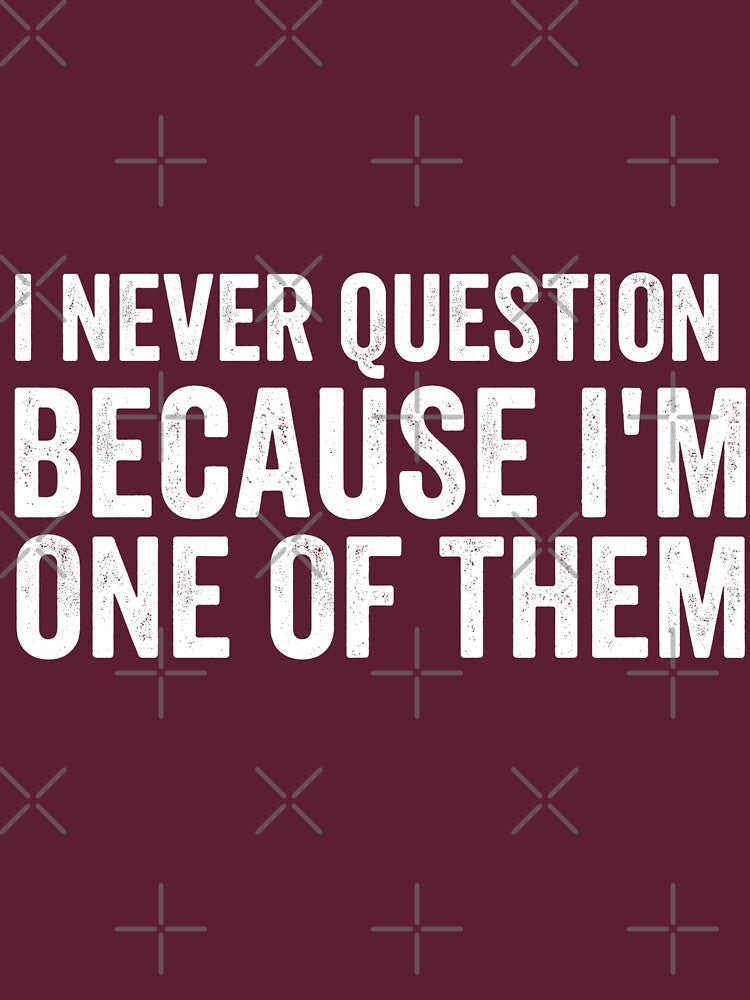 I Never Question Because I’m One of Them – Bold Minimal Quote Design by KivaroArt T-Shirts, Hoodie, Sweatshirt (Image 3)