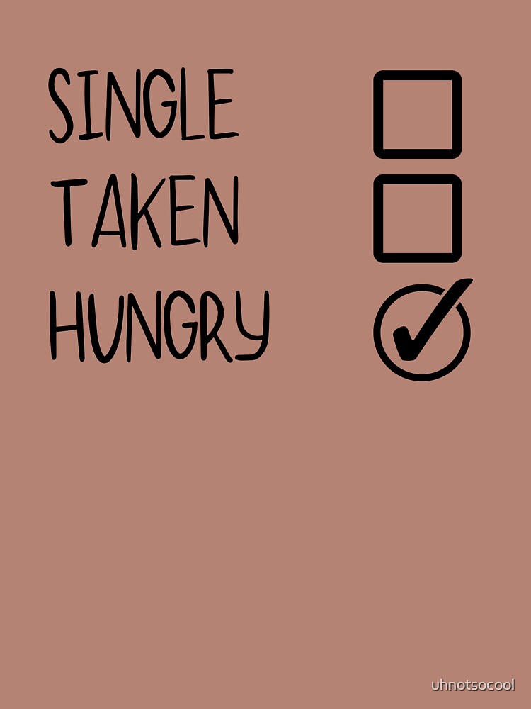 Valentine's Day, Funny Valentine's Day, Single Taken Hungry by uhnotsocool T-Shirts, Hoodie, Sweatshirt (Image 2)