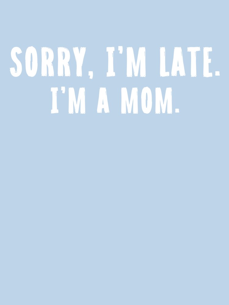 Sorry I'm late, I'm a mom. by D&C Custom T-Shirts, Hoodie, Sweatshirt | BlankRebels.com (Image 3)