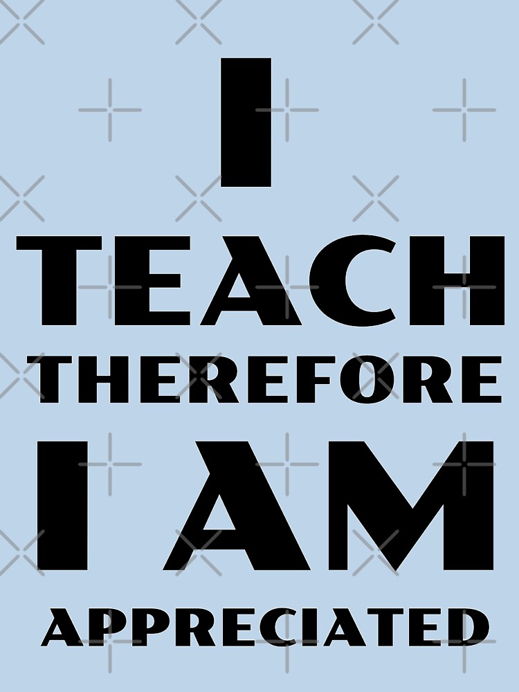 I Teach Therefore I Am Appreciated by TeachUrb T-Shirts, Hoodie, Sweatshirt | BlankRebels.com (Image 3)