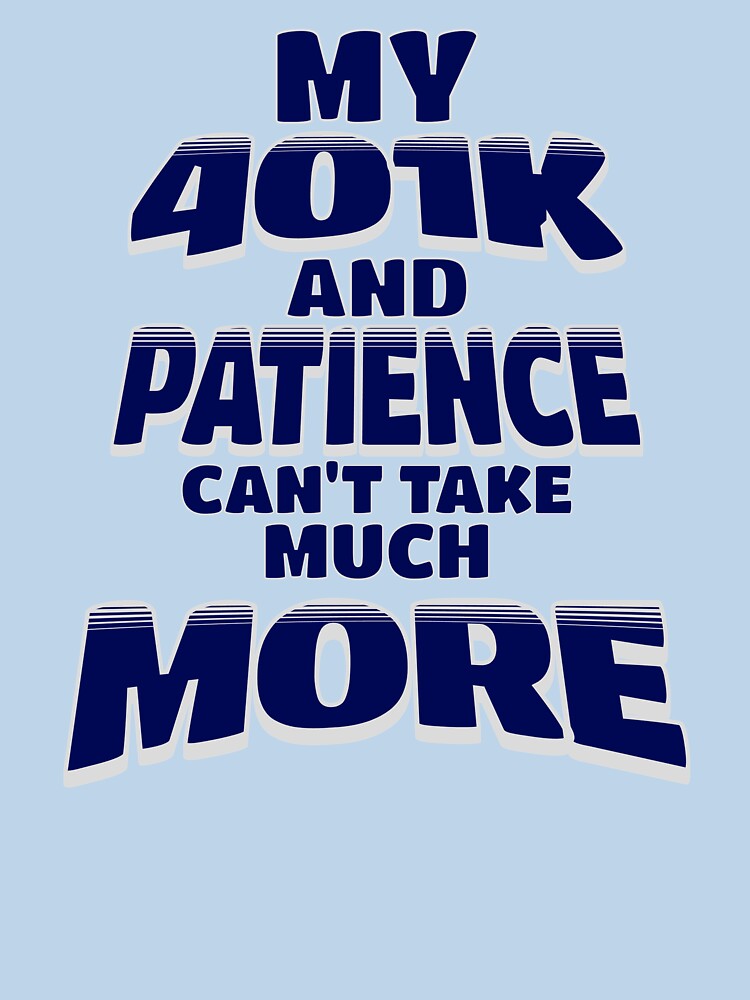 My 401k and Patience Can't Take Much More by Cheerful Quirks T-Shirts, Hoodie, Sweatshirt | BlankRebels.com (Image 3)