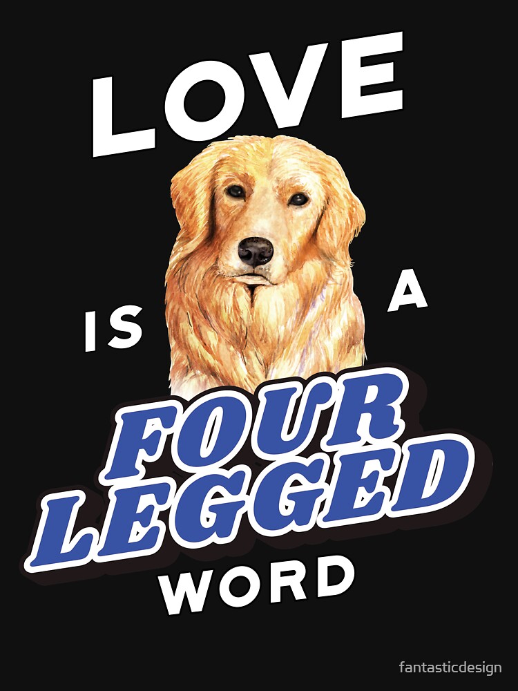 Golden Retriever Dog Pet Owner Love Is A Four Legged Word by fantasticdesign T-Shirts, Hoodie, Sweatshirt (Image 2)