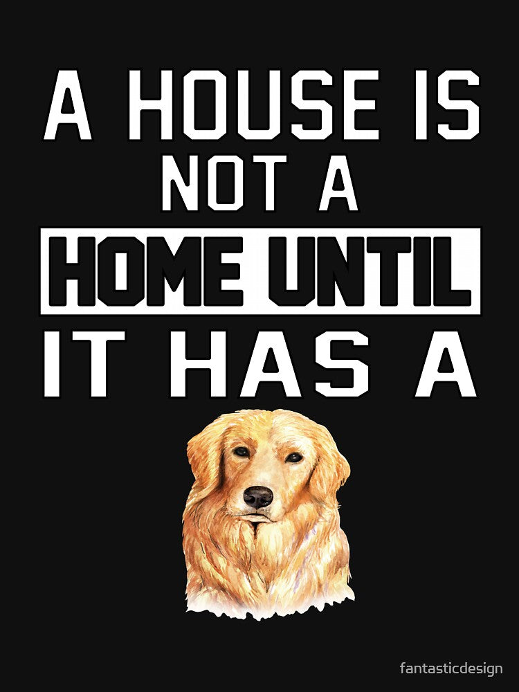 Golden Retriever Dog Pet Owner A House Is Not A Home Until It Has A by fantasticdesign T-Shirts, Hoodie, Sweatshirt (Image 2)