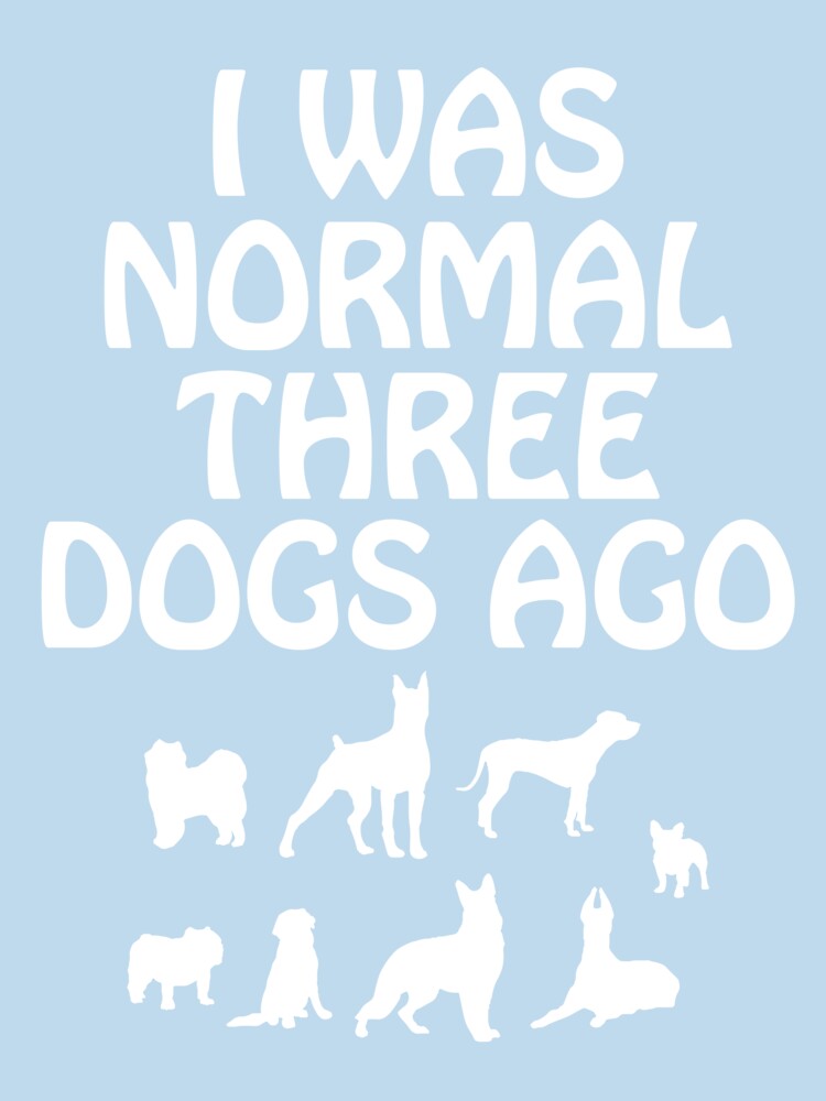 I Was Normal Three Dogs Ago Canine Owner Funny by DigitalNomadTee T-Shirts, Hoodie, Sweatshirt | BlankRebels.com (Image 3)