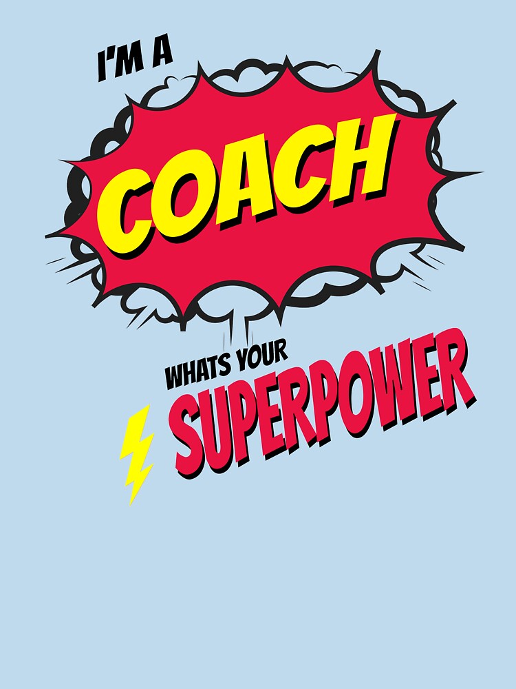 I AM A COACH WHATS YOU SUPERPOWER by 30-Merch
