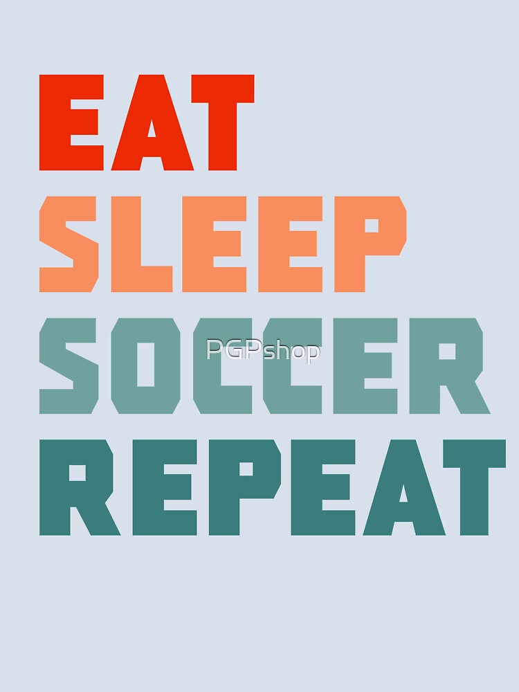 Eat Sleep Soccer Repeat by PGPshop