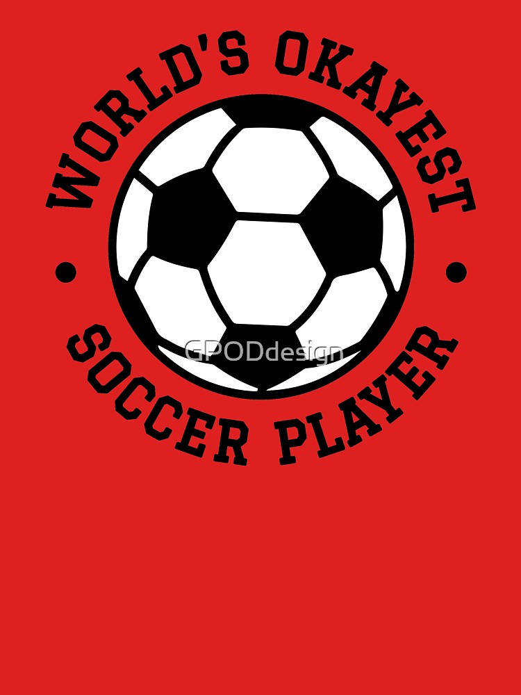 World's Okayest Soccer Player, Eat Sleep Soccer Repeat | Soccer Lover by GPODdesign