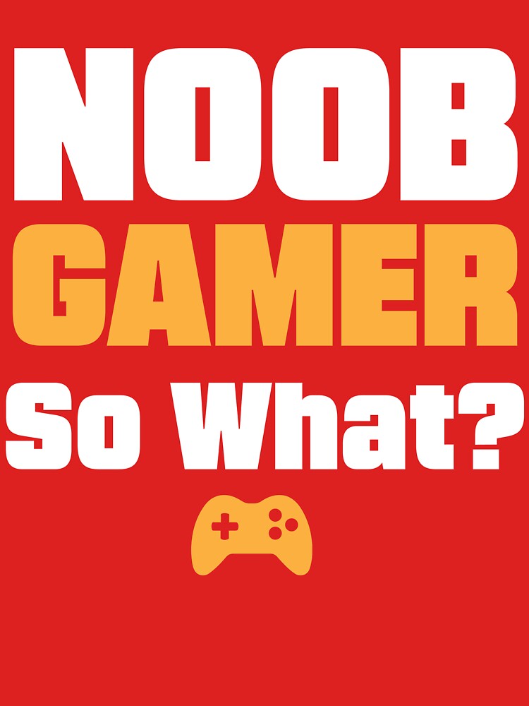 Noob Gamer! So What? by Shaikh Masudur Rahman T-Shirts, Hoodie, Sweatshirt | BlankRebels.com (Image 3)
