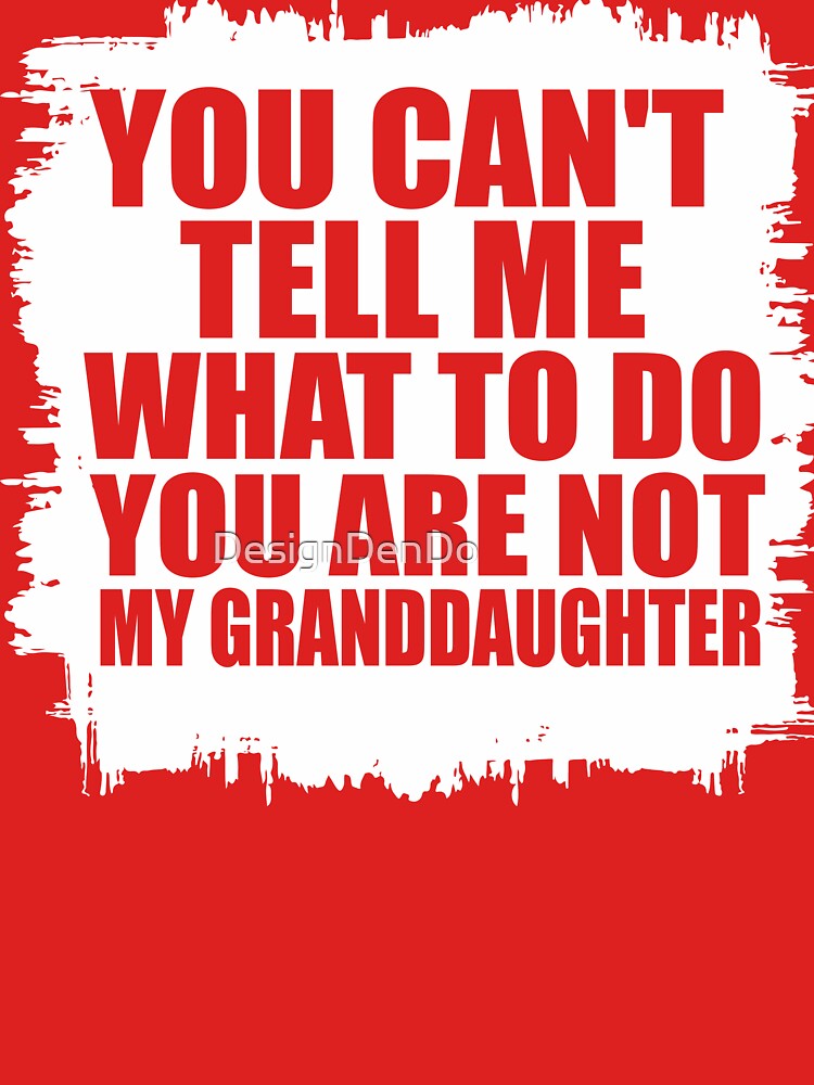 You Can't Tell Me What To Do You are Not My Granddaughter by DesignDenDo ⭐⭐⭐⭐⭐ T-Shirts, Hoodie, Sweatshirt (Image 3)
