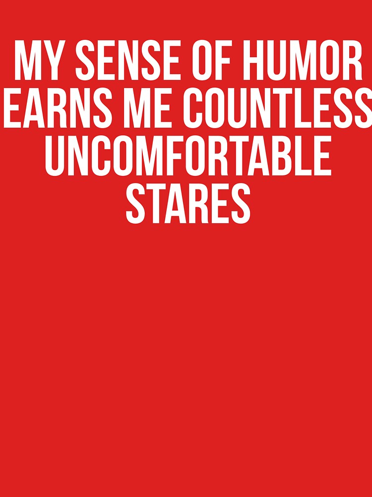 My Sense Of Humor Earns Me Countless Uncomfortable Stares by kamrankhan T-Shirts, Hoodie, Sweatshirt (Image 3)