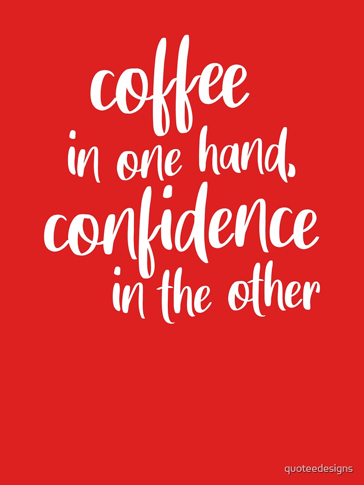 Coffee In One Hand, Confidence In The Other by quoteedesigns T-Shirts, Hoodie, Sweatshirt | BlankRebels.com (Image 3)