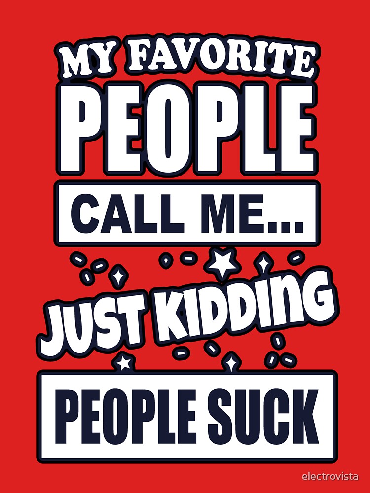 My Favorite People Call Me Just Kidding Funny Introvert People Suck by electrovista T-Shirts, Hoodie, Sweatshirt (Image 3)