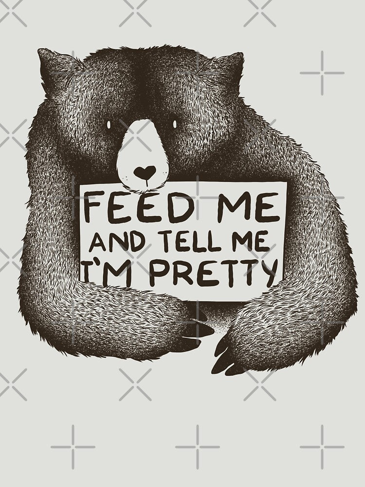 Feed Me and Tell Me I'm Pretty Bear by Tobe Fonseca®