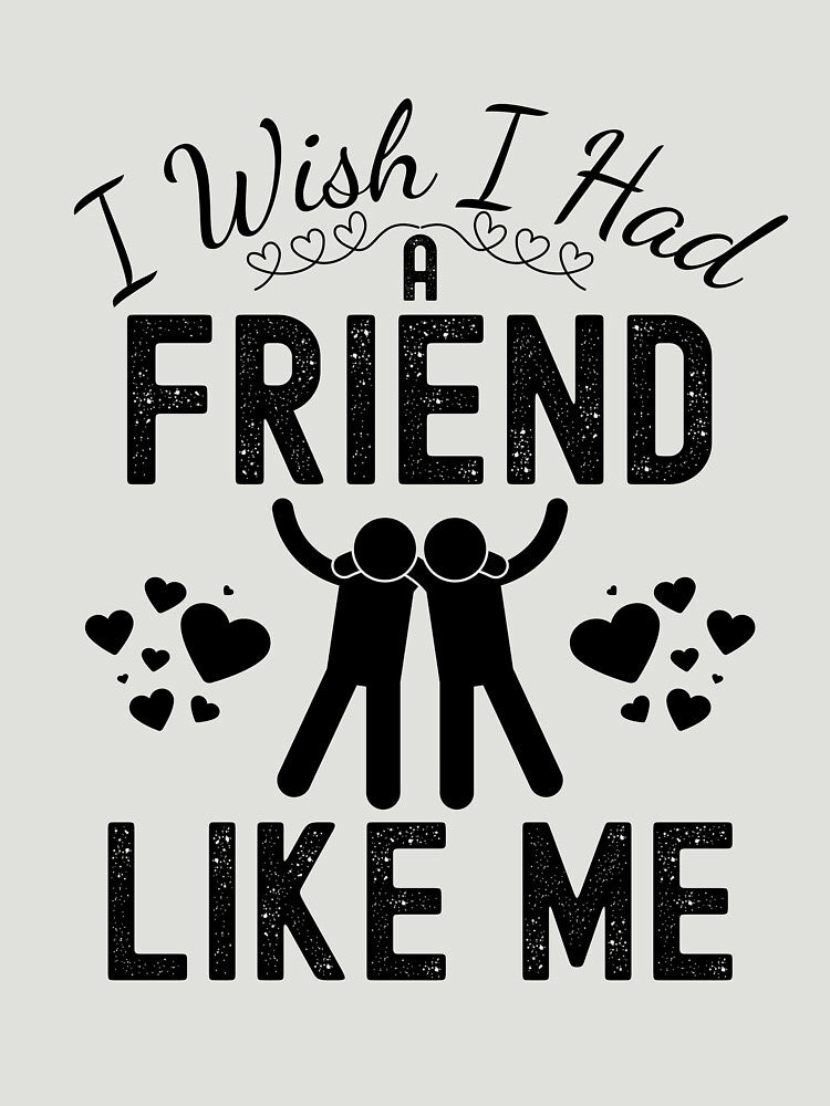 I Wish I Had a Friend Like Me by KayanaStore T-Shirts, Hoodie, Sweatshirt | BlankRebels.com (Image 3)