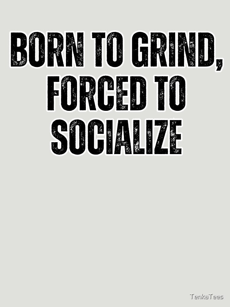 Born to Grind, Forced to Socialize - Gamer Grindset Quote for Introverts and Nerds by TenkaTees T-Shirts,... (Image 3)
