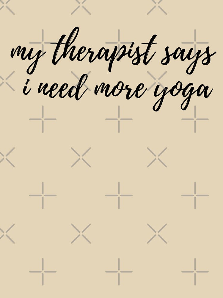 My Therapist Says I Need More Yoga by spanningtime T-Shirts, Hoodie, Sweatshirt | BlankRebels.com (Image 3)