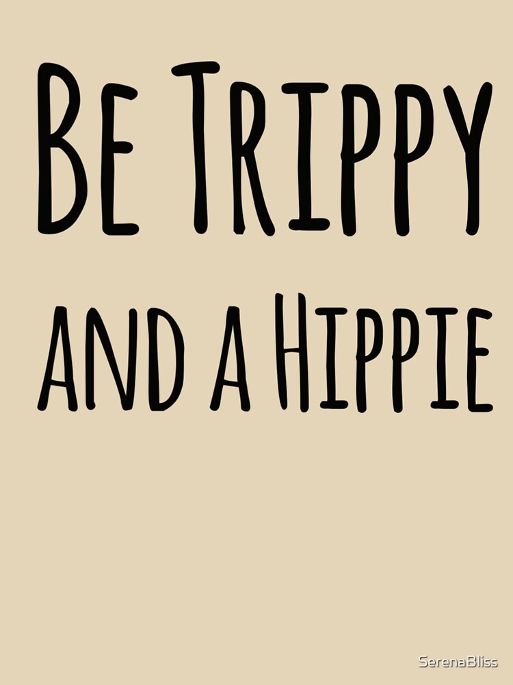 Be Trippy and a Hippie by SerenaBliss T-Shirts, Hoodie, Sweatshirt | BlankRebels.com (Image 3)