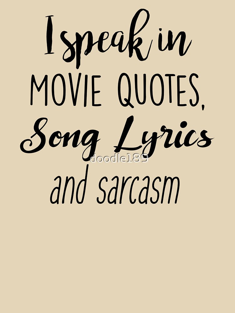 I speak in Movie Quotes, Song Lyrics and Sarcasm by doodle189