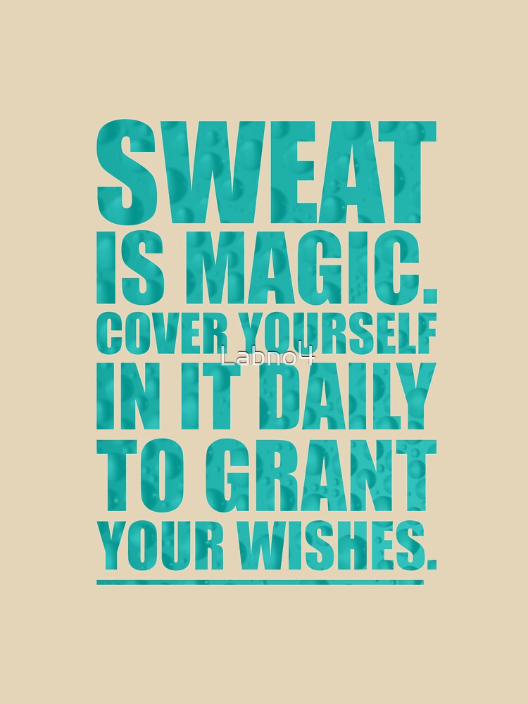 Sweat Is Magic. Cover Yourself In It Daily To Grant Your Wishes.- Gym Motivational Quotes by Labno4 T-Shirts,... (Image 3)