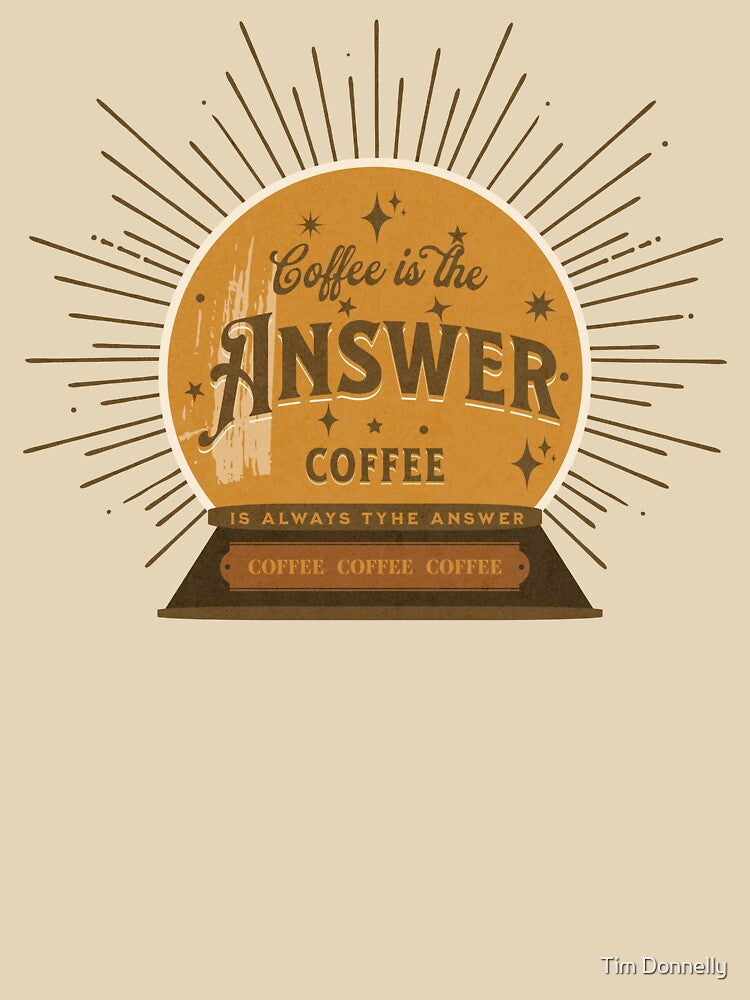 Coffee Is The Answer. Coffee is always the answer. Coffee Coffee Coffee by Tim Donnelly T-Shirts, Hoodie,... (Image 3)