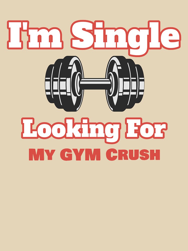 GYM, I'm Single Looking For My Gym Crush by Miriam-MimFit T-Shirts, Hoodie, Sweatshirt | BlankRebels.com (Image 3)