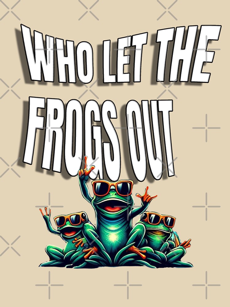 Who Let Frogs Out T-Shirts, Hoodie, Sweatshirt