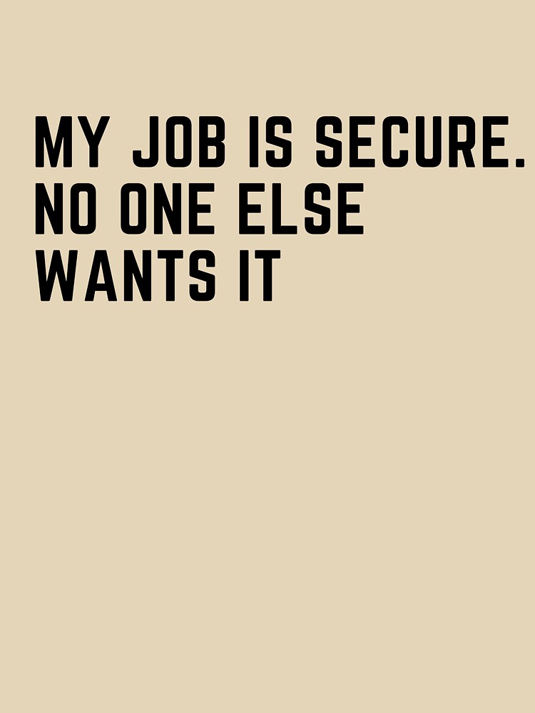 My job is secure. No one else wants it by ladylalitafanta T-Shirts, Hoodie, Sweatshirt | BlankRebels.com (Image 3)