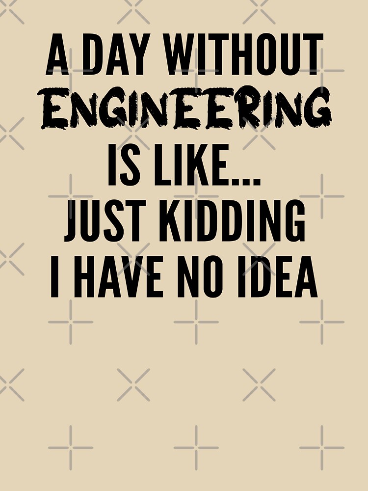 A Day Without engineering - Funny engineering quote gift idea For Men and Women by Mmmm3344 T-Shirts, Hoodie,... (Image 3)
