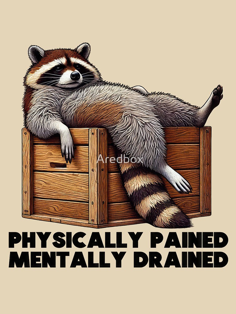 Lazy Raccoon – Physically Pained Mentally Drained T-Shirts, Hoodie, Sweatshirt