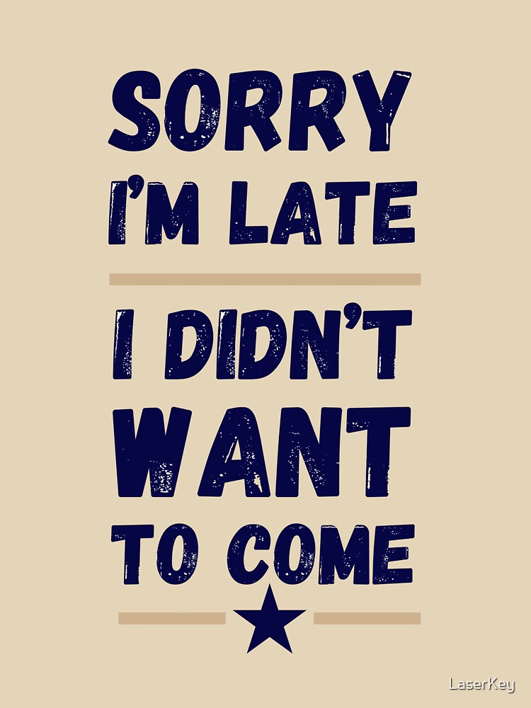 Sorry I'm Late. I Didn't Want to Come – Funny Introvert Design by LaserKey T-Shirts, Hoodie, Sweatshirt (Image 3)