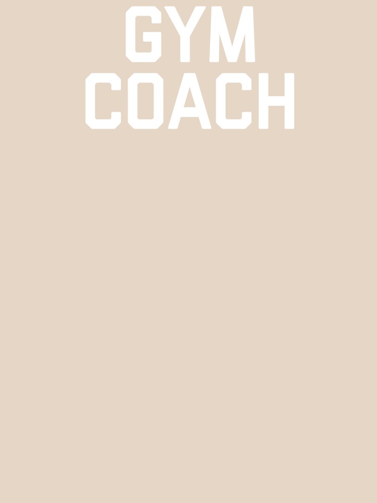 Gym Coach | Gym Teacher | Coach Shirt by No-Leg-Bones