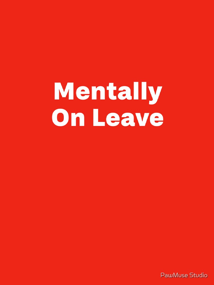 Mentally On Leave – Relatable Work Burnout Quote by PawMuse Studio T-Shirts, Hoodie, Sweatshirt | BlankRebels.com (Image 3)