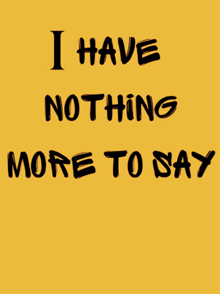 I have nothing more to say by DejanDjo T-Shirts, Hoodie, Sweatshirt | BlankRebels.com (Image 3)