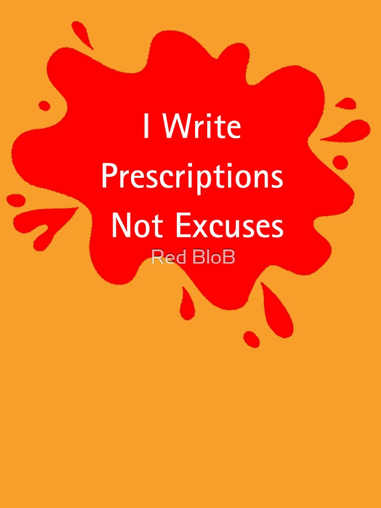 I Write Prescriptions Not Excuses Funny Doctor Quote by Red BloB T-Shirts, Hoodie, Sweatshirt | BlankRebels.com (Image 3)