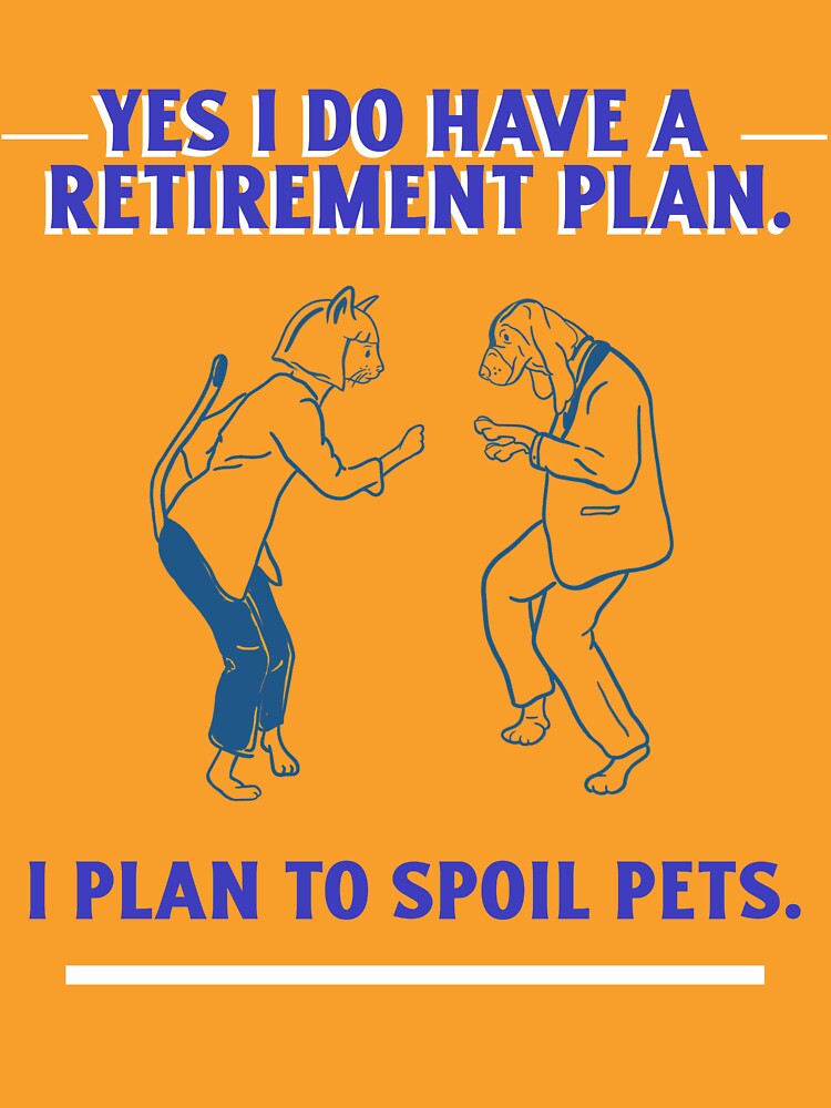 YES I DO HAVE A RETIREMENT PLAN. I PLAN TO SPOIL PETS. Pet Walker T-Shirt by JGfam-tees Hoodie, Sweatshirt (Image 3)