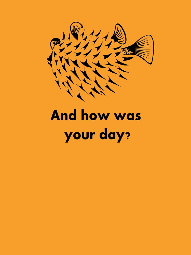 Pufferfish how was your day by Kaiger T-Shirts, Hoodie, Sweatshirt | BlankRebels.com (Image 3)