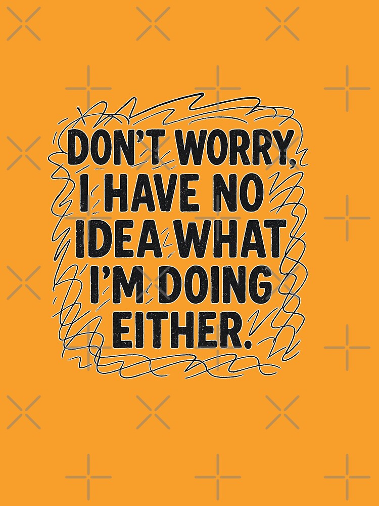 Funny Chaos Quote – “Don’t Worry, I Have No Idea What I’m Doing Either.” by Bratak T-Shirts, Hoodie, Sweatshirt (Image 3)