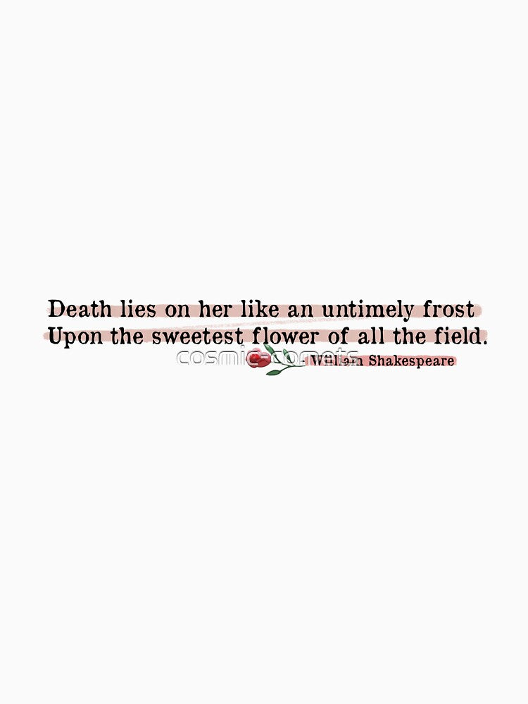 Death lies on her like an untimely frost, upon the sweetest flower of all the field. - Romeo and Juliet quote... (Image 3)